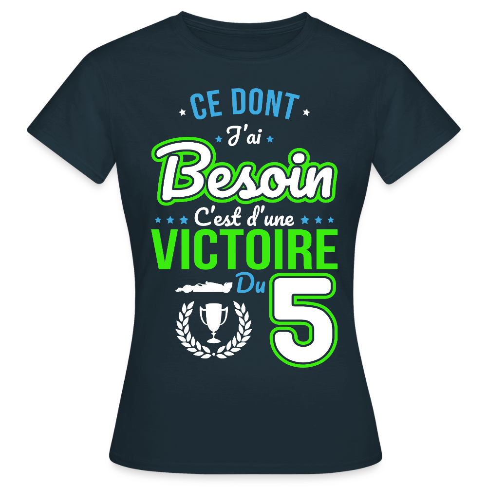 T-shirt Femme - Ce dont j'ai besoin c'est d'une victoire du 5 - marine