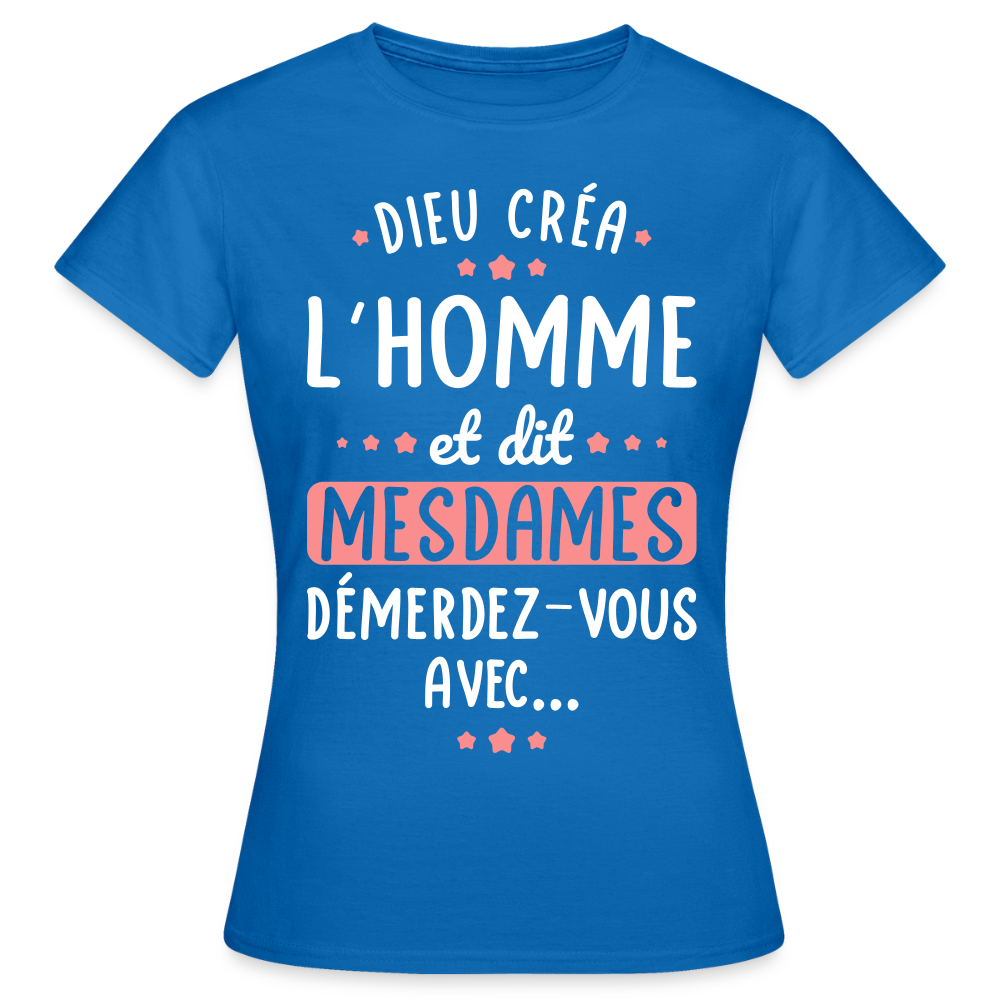 T-shirt Femme - Dieu créa l'homme et dit démerdez-vous avec - bleu royal
