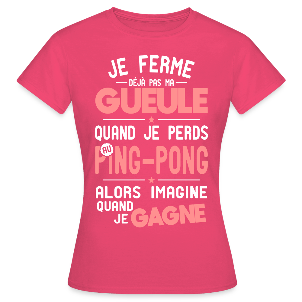 T-shirt Femme - Je ferme pas ma gueule quand je perds au ping-pong - rose azalée