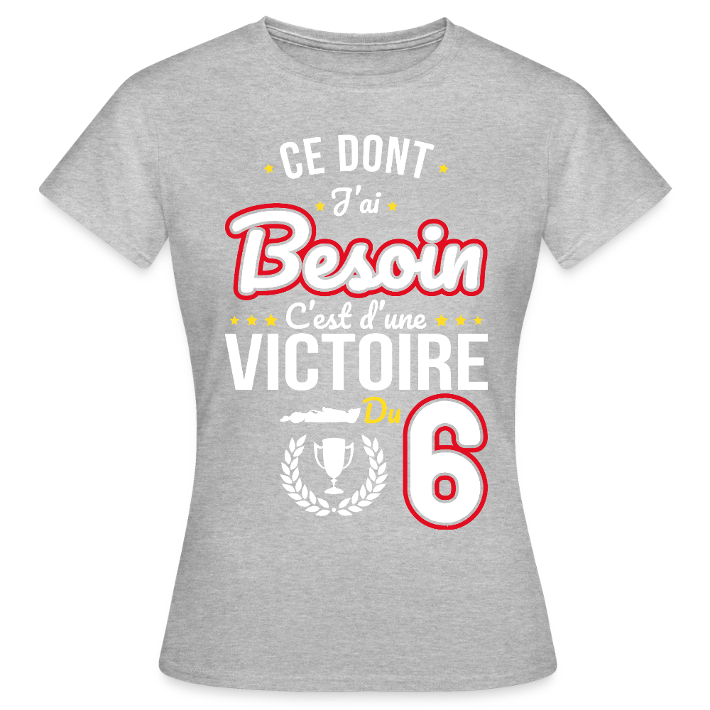 T-shirt Femme - Ce dont j'ai besoin c'est d'une victoire du 6 - gris chiné