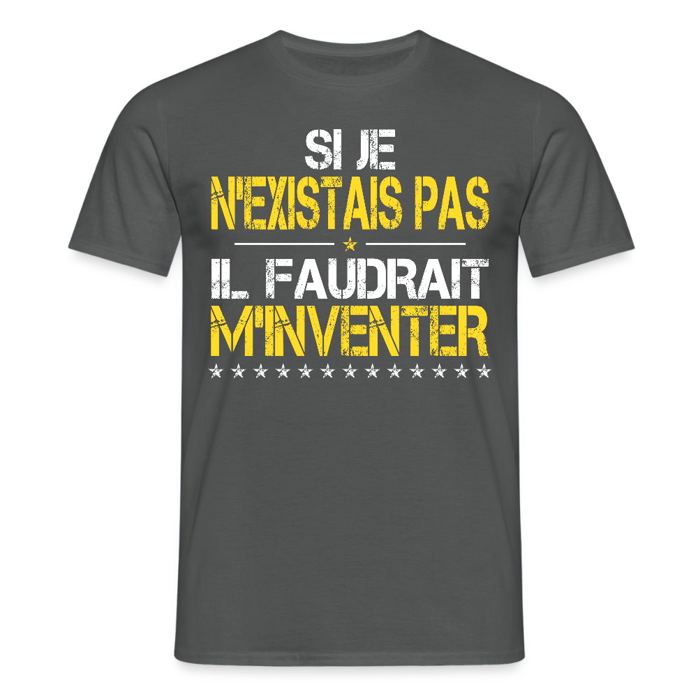 T-shirt Homme - Si je n'existais pas il faudrait m'inventer - charbon