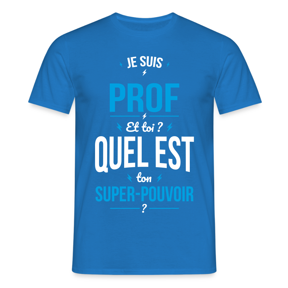 T-shirt Homme - Je suis prof - Super-pouvoir - bleu royal