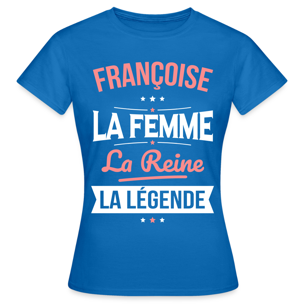 T-shirt Femme - Françoise - la Femme - la Reine - la Légende - bleu royal