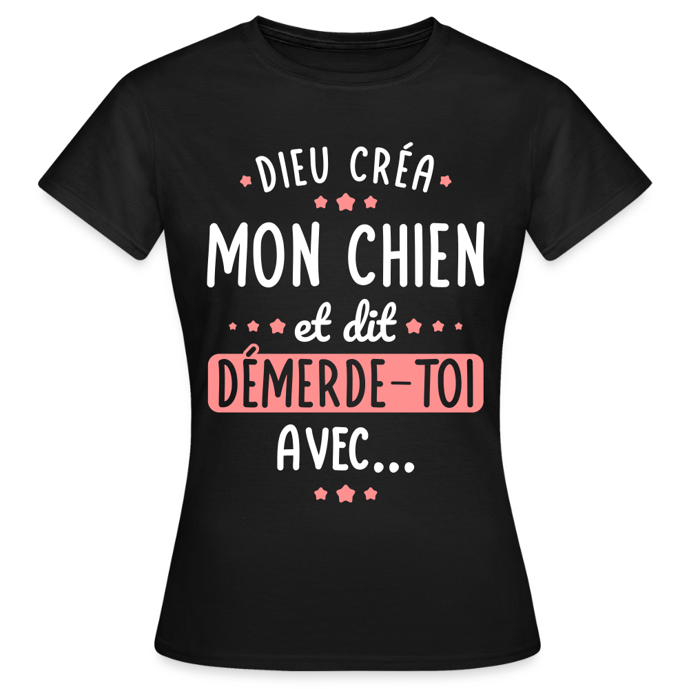 T-shirt Femme - Dieu créa mon chien et dit démerde-toi avec - noir