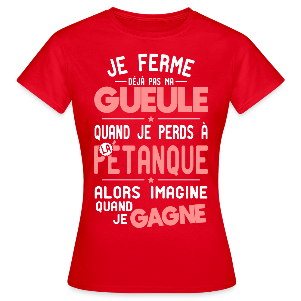 T-shirt Femme - Je ferme pas ma gueule quand je perds à la pétanque - rouge