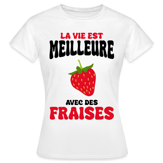 T-shirt Femme - La vie est meilleure avec des fraises - blanc