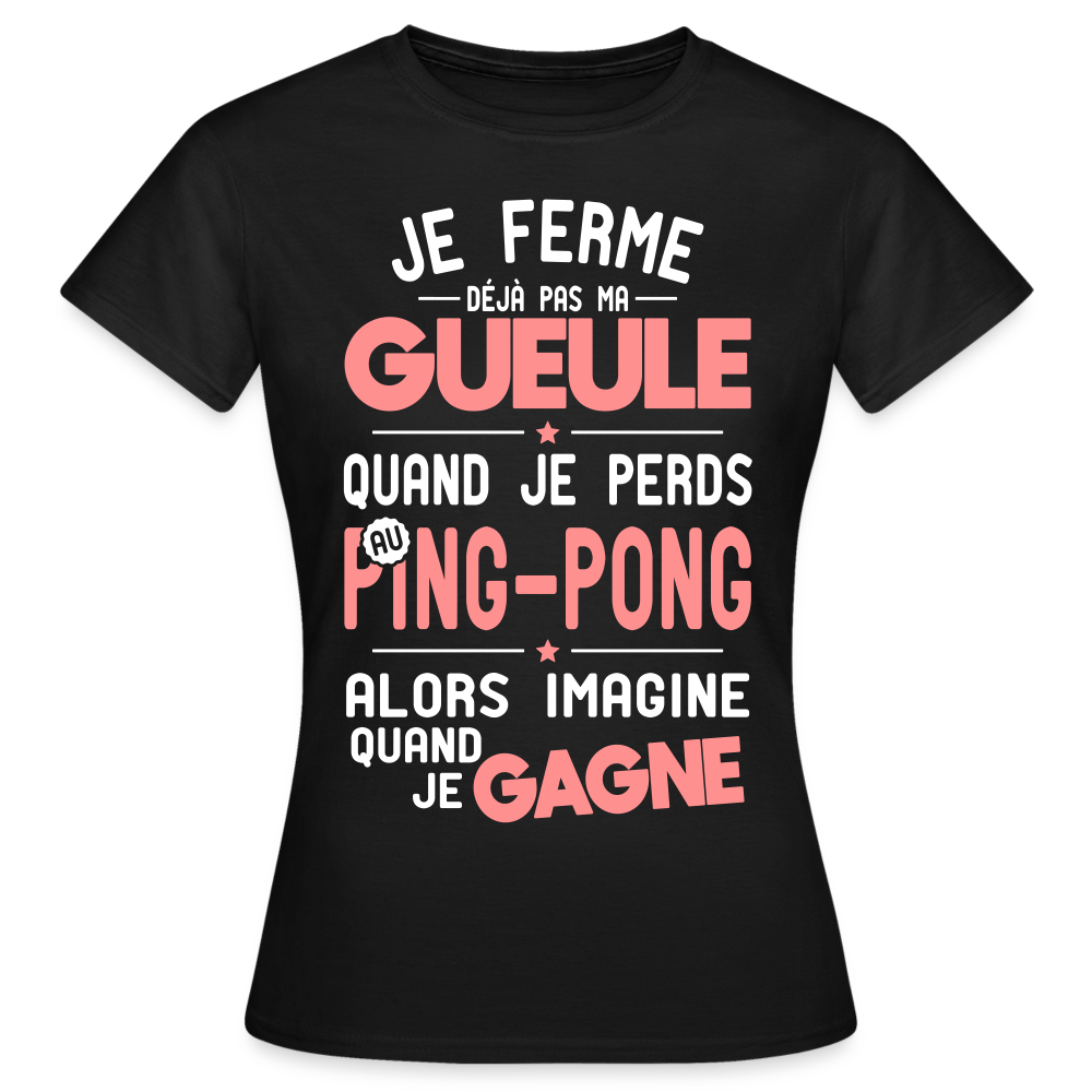 T-shirt Femme - Je ferme pas ma gueule quand je perds au ping-pong - noir