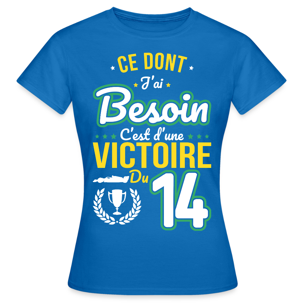 T-shirt Femme - Ce dont j'ai besoin c'est d'une victoire du 14 - bleu royal