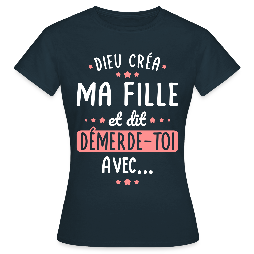 T-shirt Femme - Dieu créa ma fille et dit, démerde-toi avec - marine