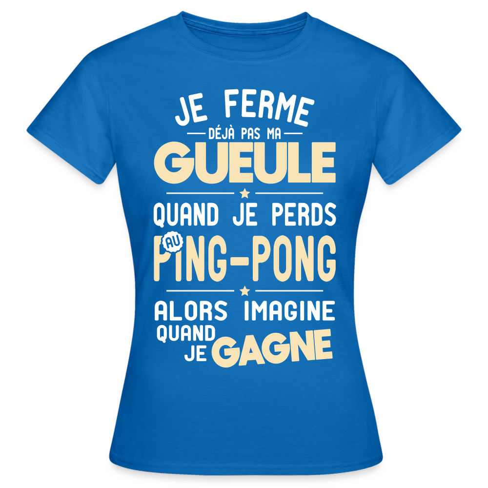 T-shirt Femme - Je ferme pas ma gueule quand je perds au ping-pong - bleu royal