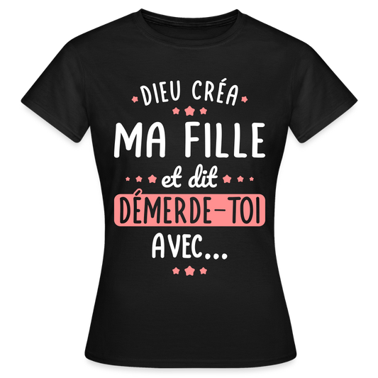 T-shirt Femme - Dieu créa ma fille et dit, démerde-toi avec - noir