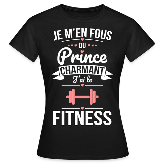 T-shirt Femme - Je m'en fous du prince charmant j'ai le fitness - noir