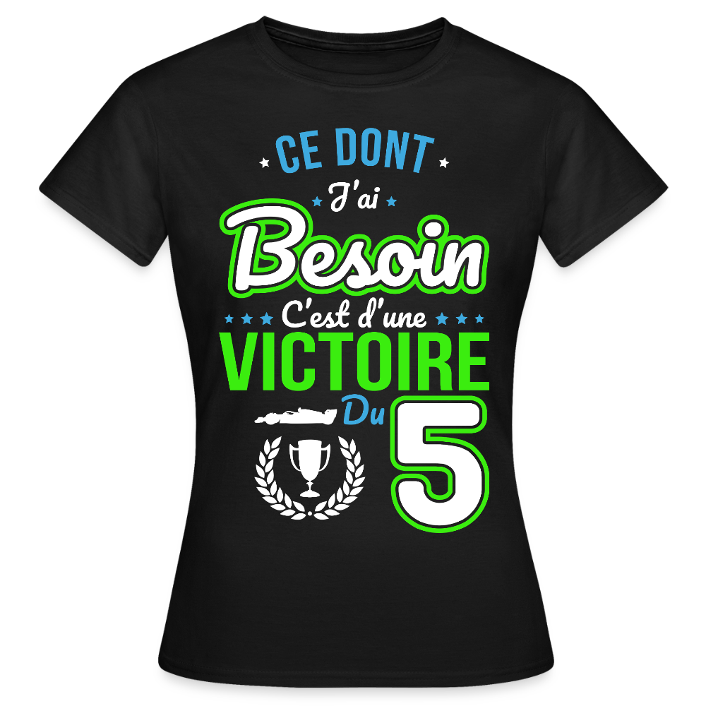 T-shirt Femme - Ce dont j'ai besoin c'est d'une victoire du 5 - noir