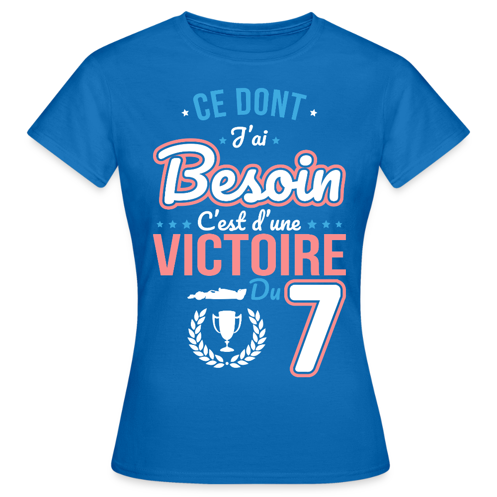 T-shirt Femme - Ce dont j'ai besoin c'est d'une victoire du 7 - bleu royal