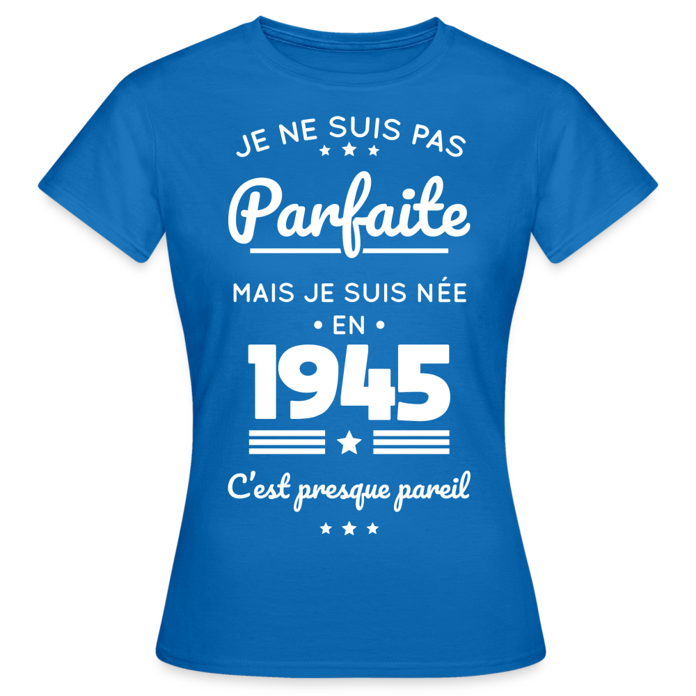 T-shirt Femme - Anniversaire 80 Ans - Pas parfaite mais née en 1945 - bleu royal