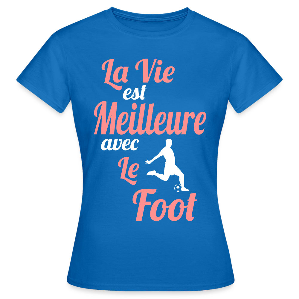 T-shirt Femme - La vie est meilleure avec le Foot - bleu royal
