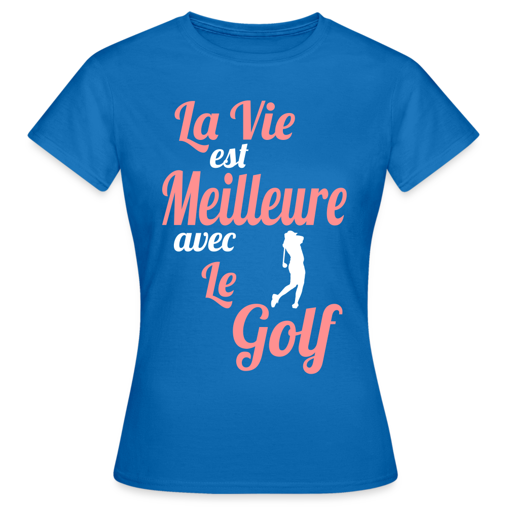 T-shirt Femme - La vie est meilleure avec le Golf - bleu royal