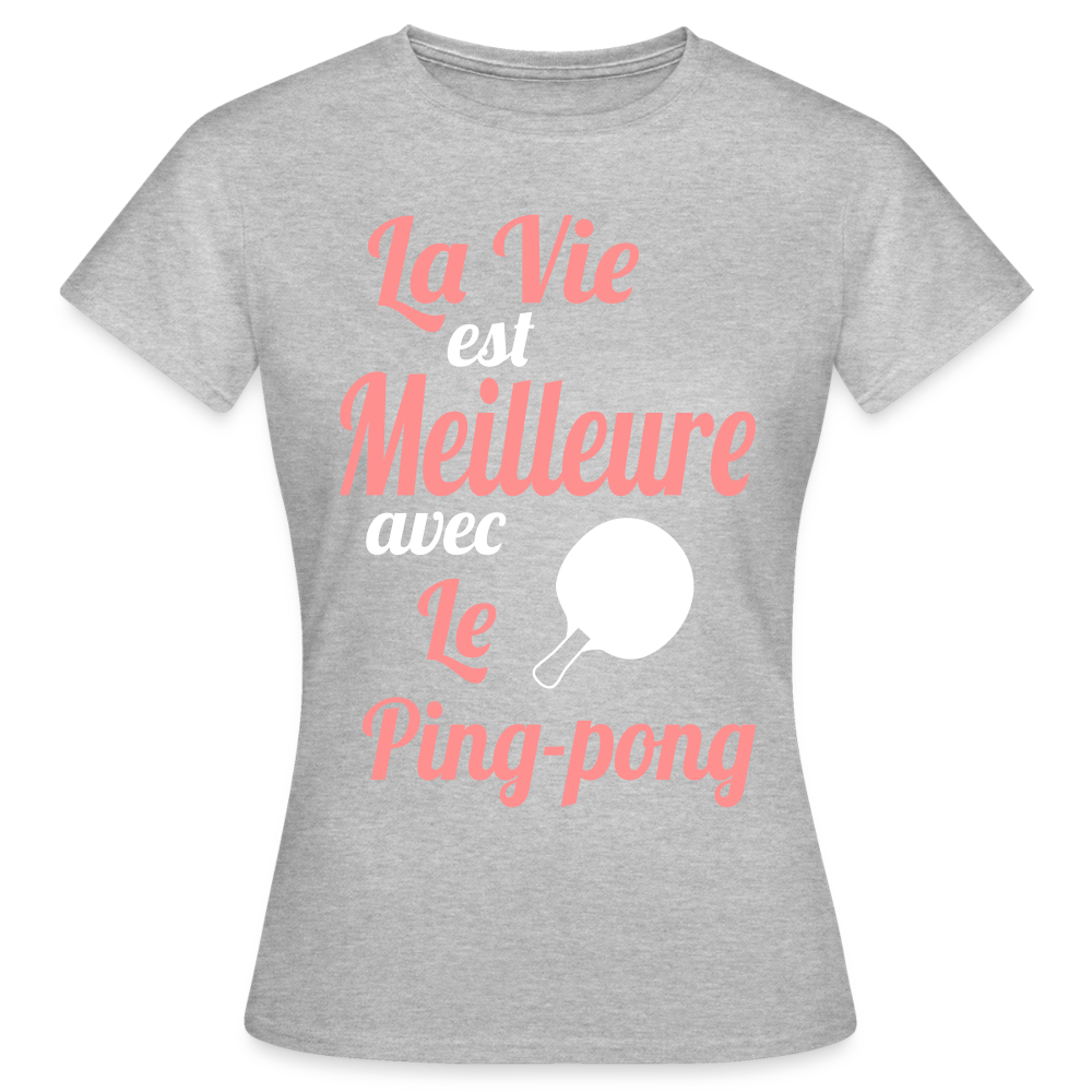 T-shirt Femme - La vie est meilleure avec le Ping-Pong - gris chiné