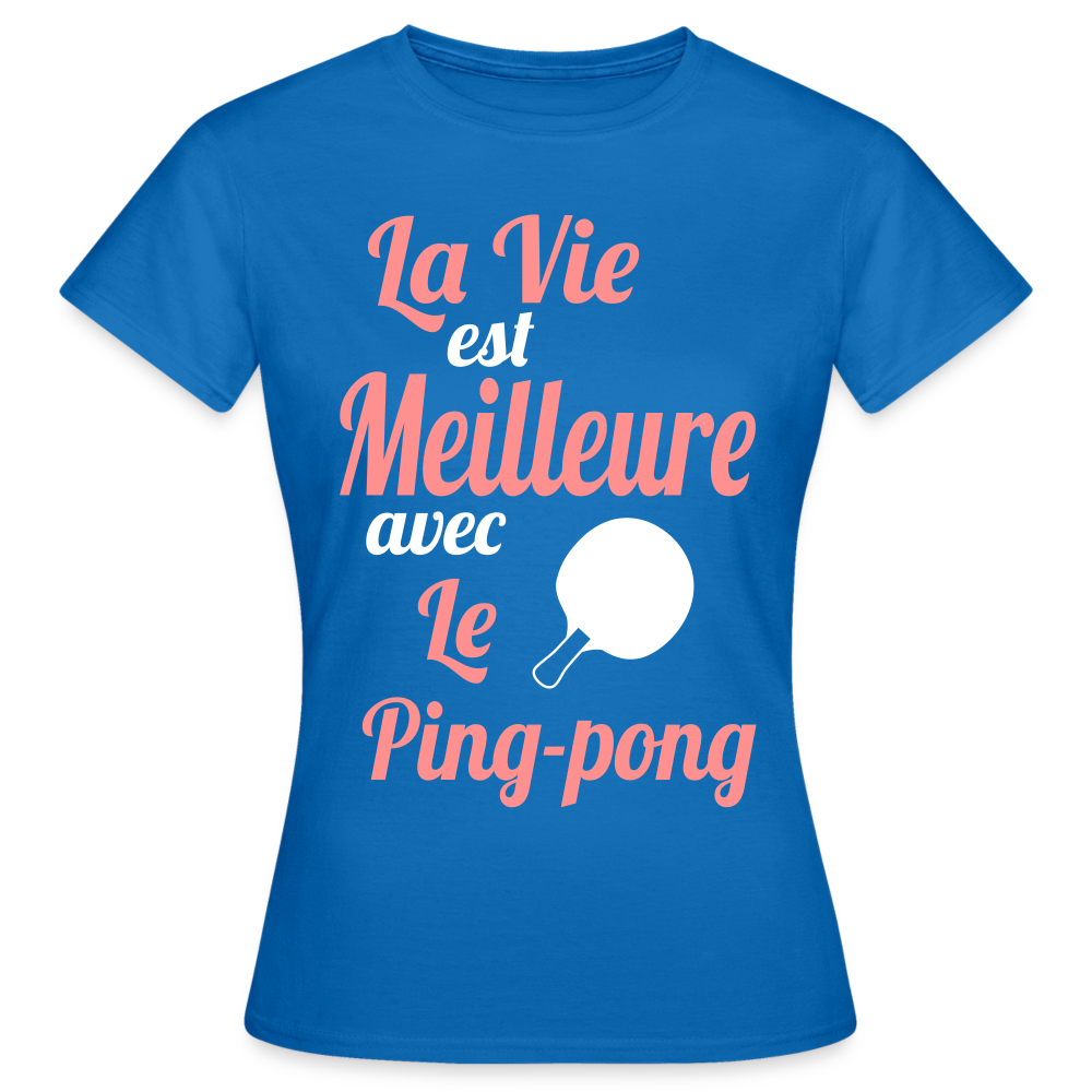 T-shirt Femme - La vie est meilleure avec le Ping-Pong - bleu royal