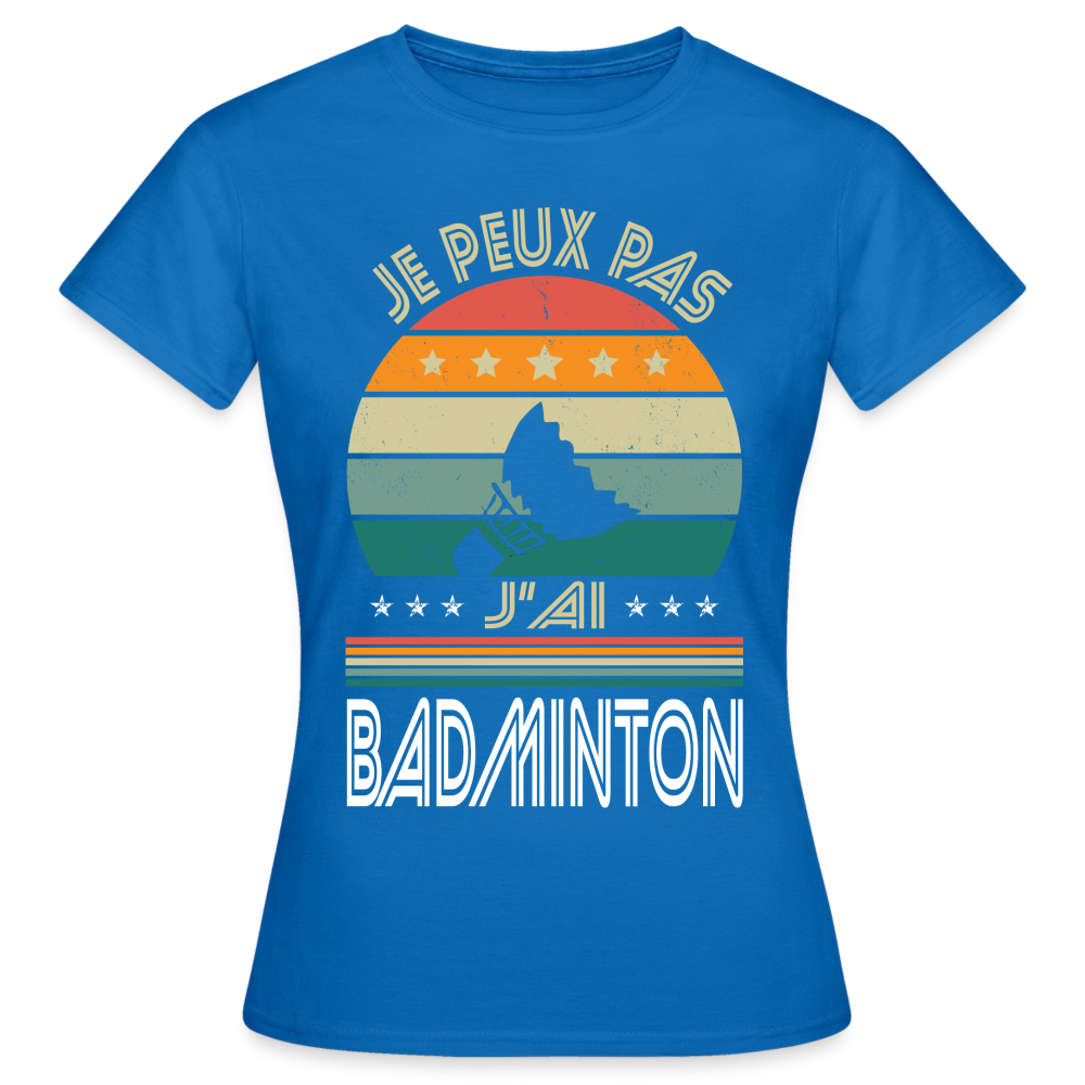 T-shirt Femme - Je peux pas j'ai Badminton - bleu royal