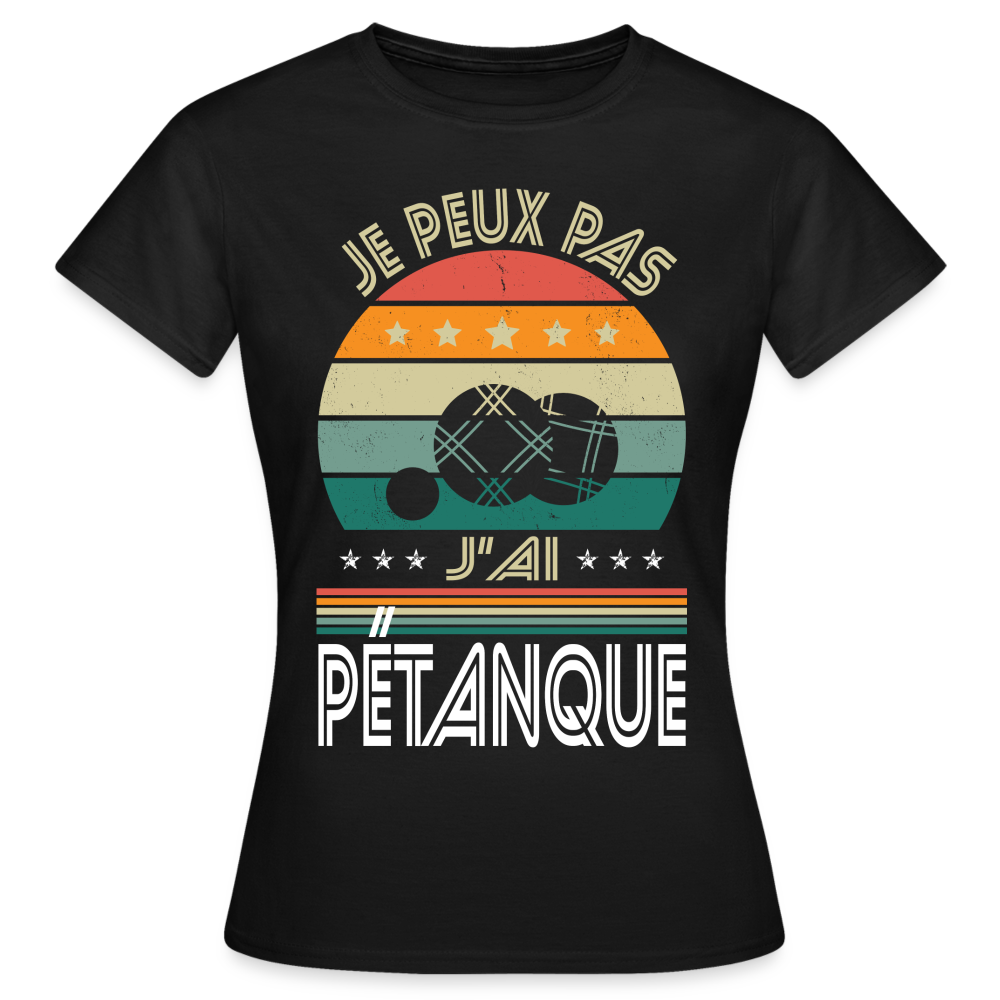 T-shirt Femme - Je peux pas j'ai Pétanque - noir