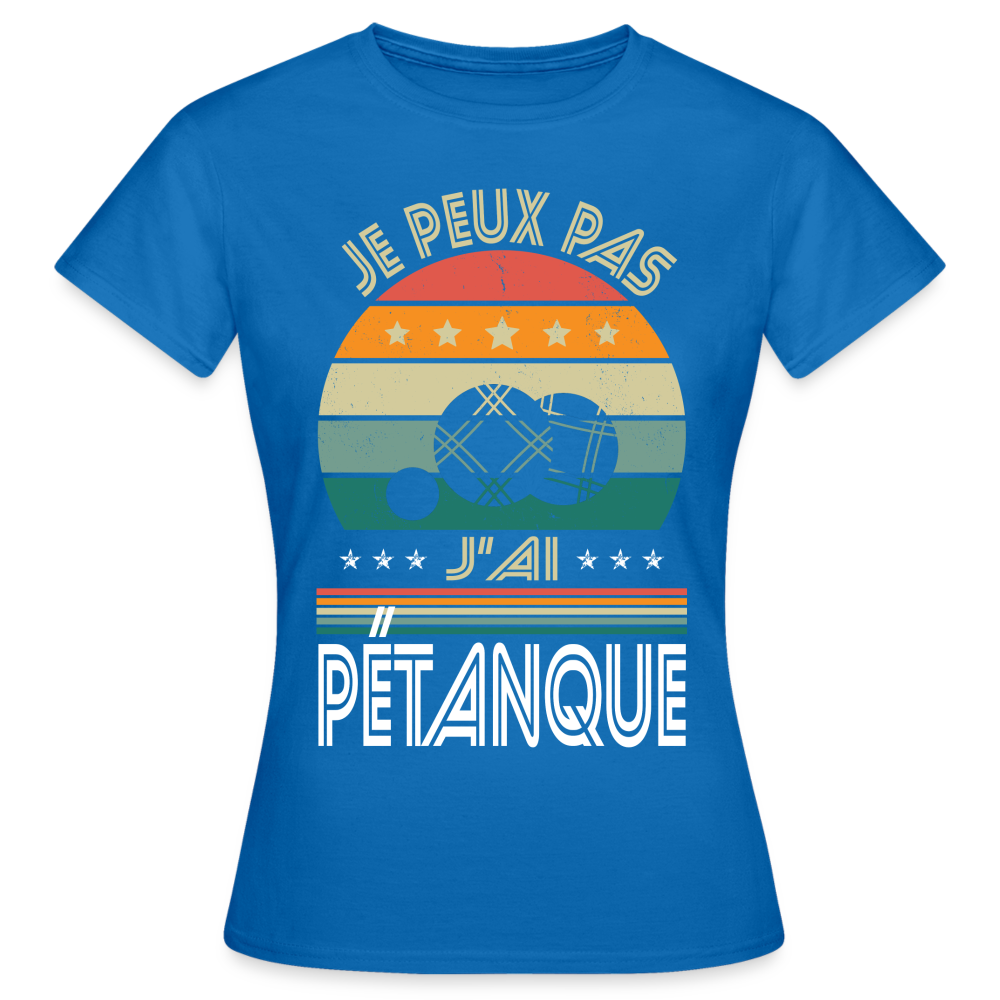 T-shirt Femme - Je peux pas j'ai Pétanque - bleu royal