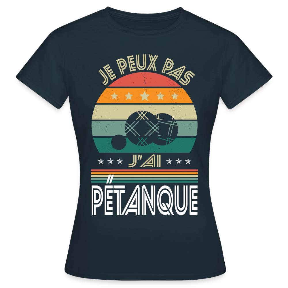 T-shirt Femme - Je peux pas j'ai Pétanque - marine
