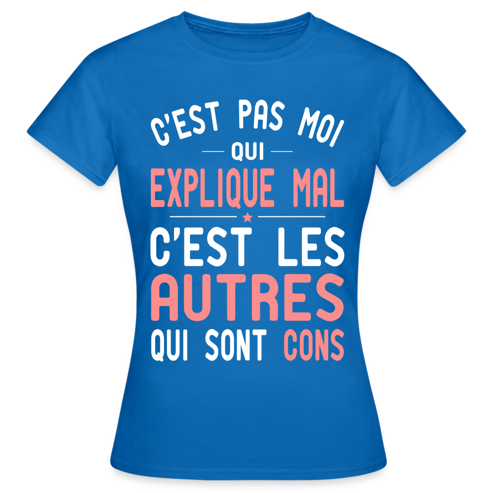 T-shirt Femme - C'est pas moi qui explique mal - bleu royal