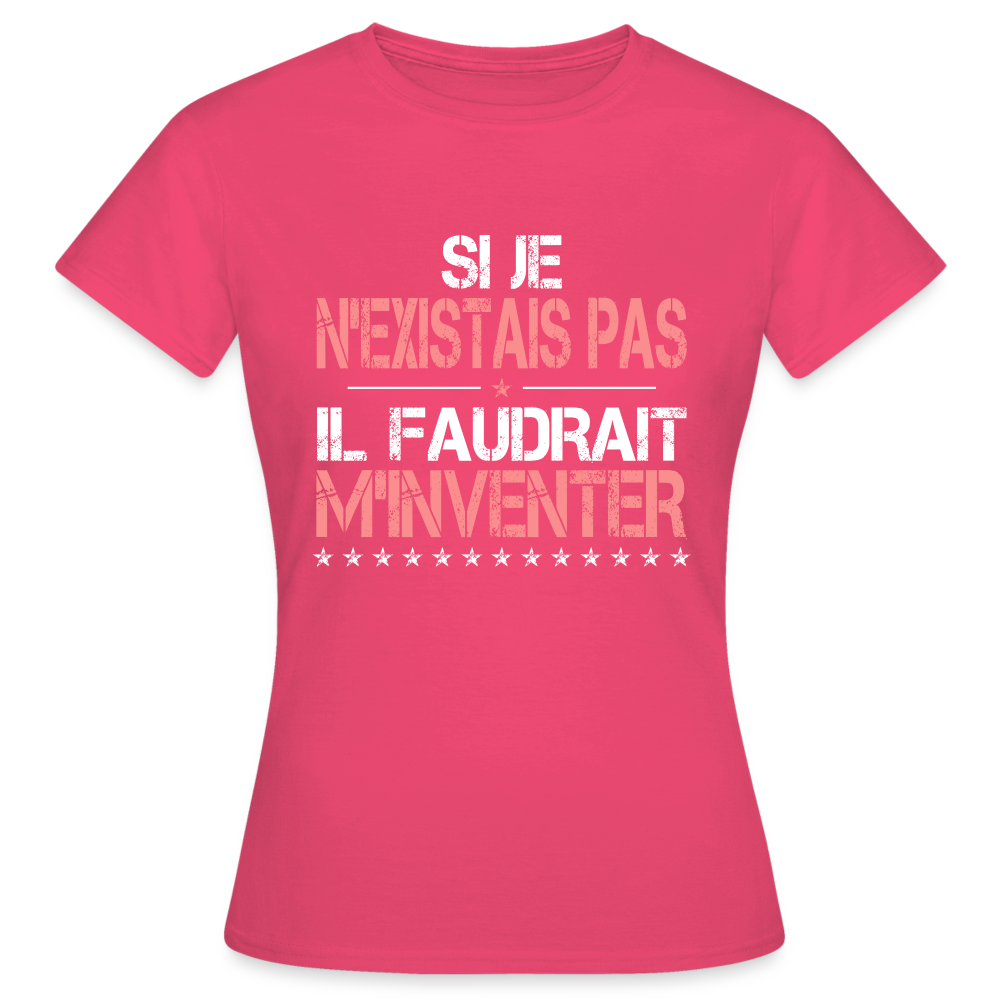 T-shirt Femme - Si je n'existais pas il faudrait m'inventer - rose azalée