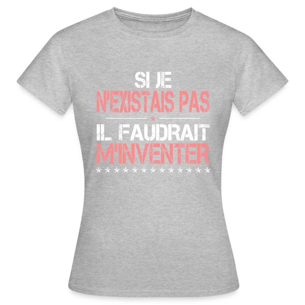 T-shirt Femme - Si je n'existais pas il faudrait m'inventer - gris chiné