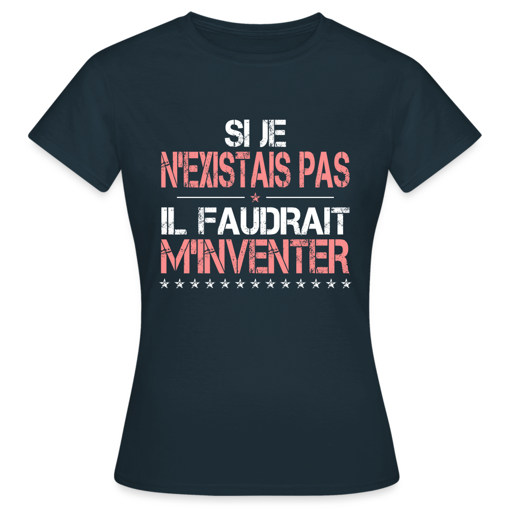 T-shirt Femme - Si je n'existais pas il faudrait m'inventer - marine