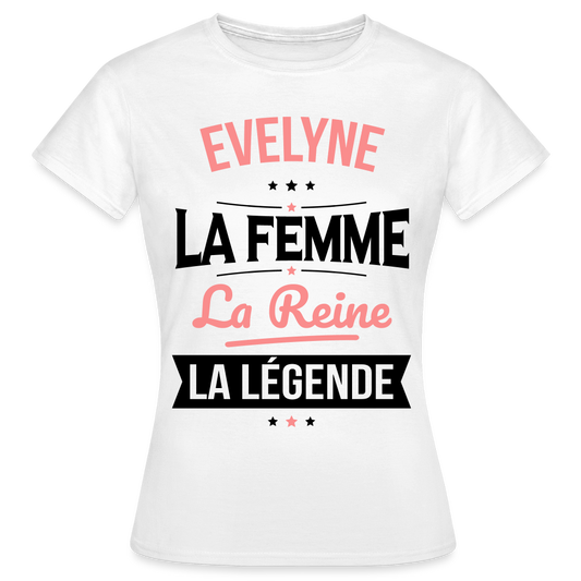 T-shirt Femme - Evelyne - la Femme - la Reine - la Légende - blanc