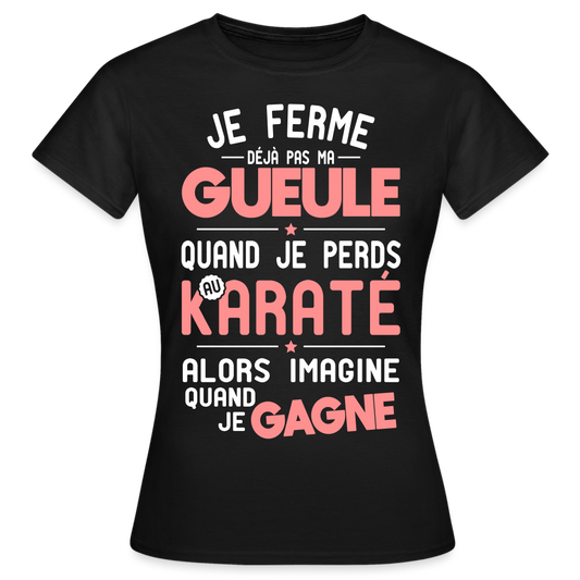T-shirt Femme - Je ferme pas ma gueule quand je perds au karaté - noir
