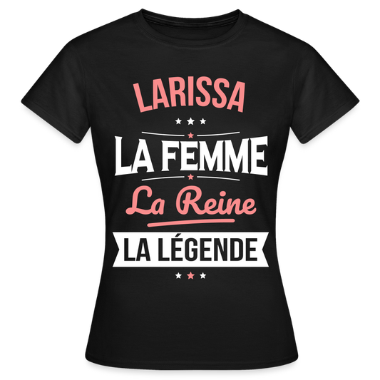 T-shirt Femme - Larissa - la Femme - la Reine - la Légende - noir