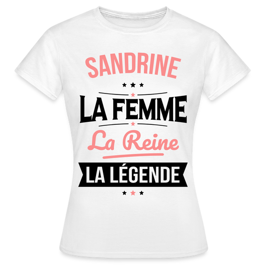 T-shirt Femme - Sandrine - la Femme - la Reine - la Légende - blanc