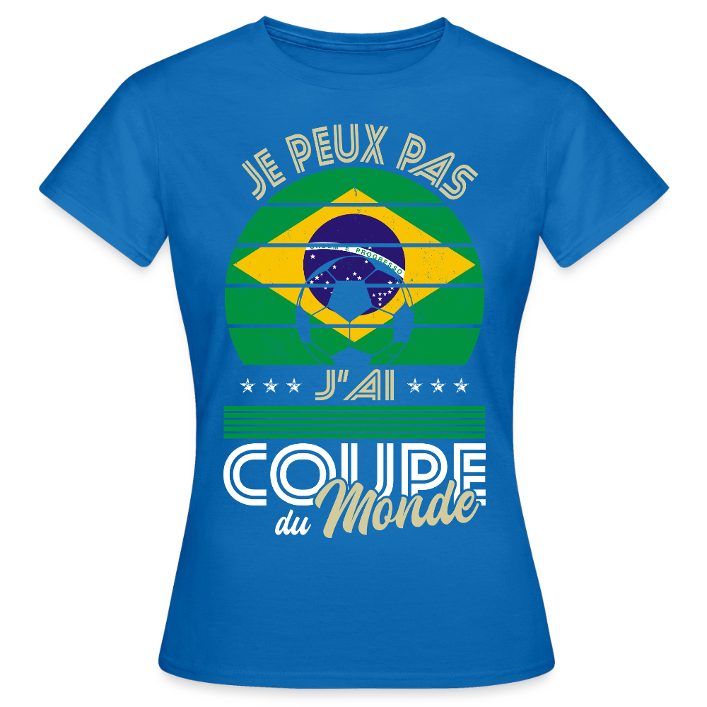 T-shirt Femme - Je peux pas j'ai Coupe du Monde - Brésil - bleu royal