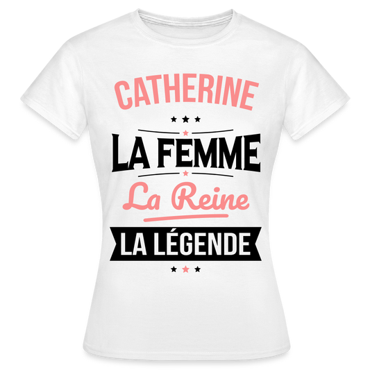 T-shirt Femme - Catherine - la Femme - la Reine - la Légende - blanc