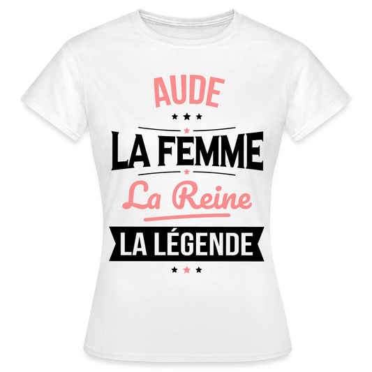 T-shirt Femme - Aude - la Femme - la Reine - la Légende - blanc