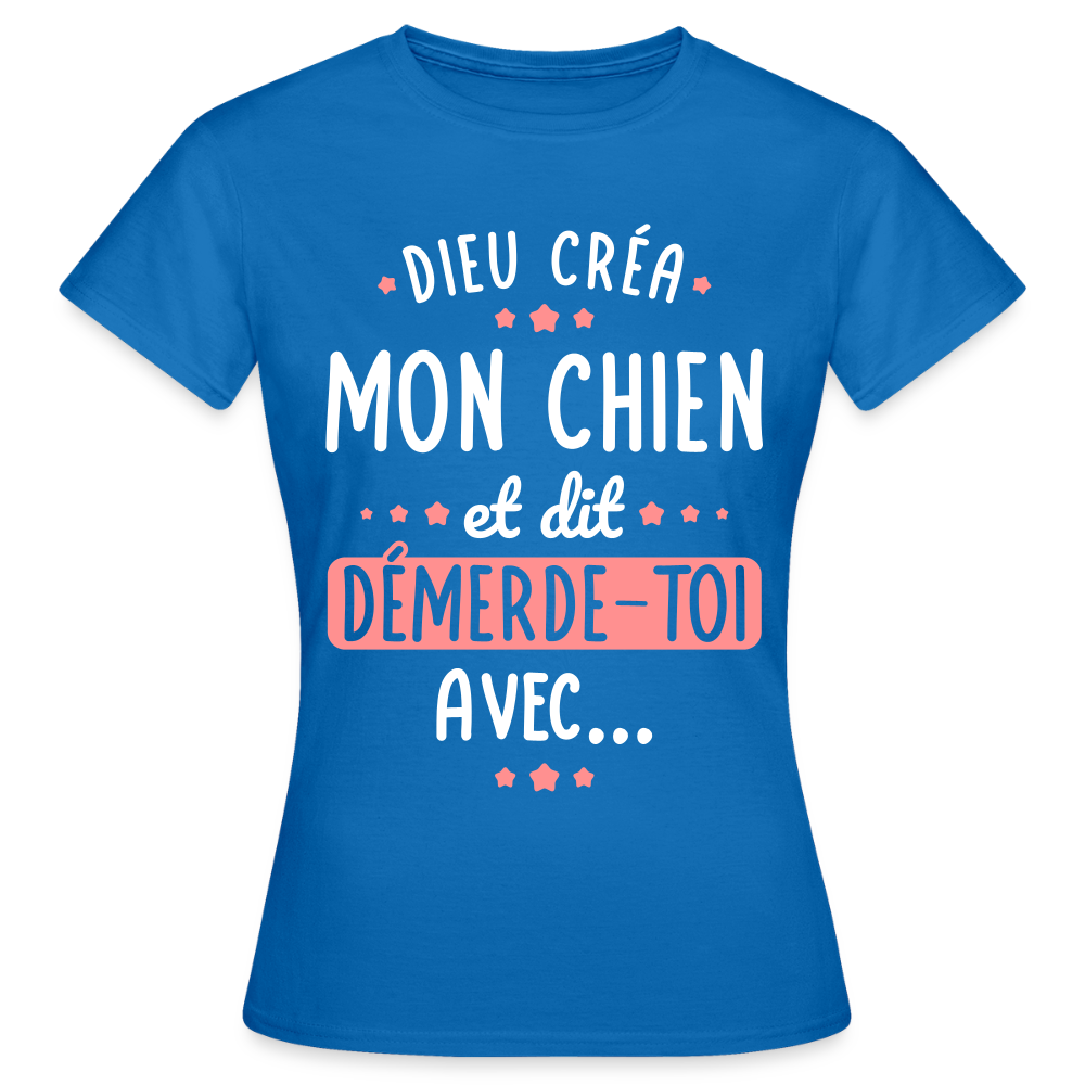 T-shirt Femme - Dieu créa mon chien et dit démerde-toi avec - bleu royal