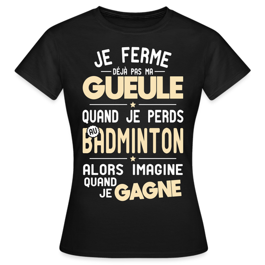 T-shirt Femme - Je ferme pas ma gueule quand je perds au badminton - noir