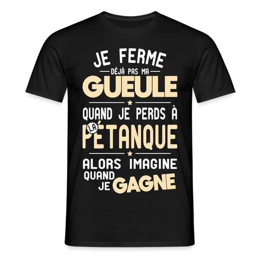 T-shirt Homme - Je ferme pas ma gueule quand je perds à la pétanque - noir