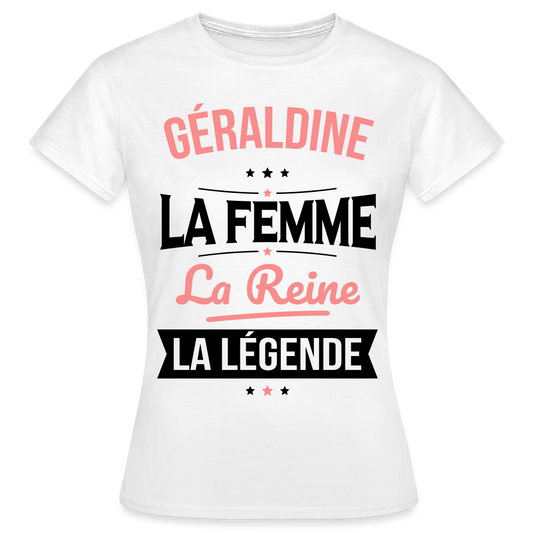 T-shirt Femme - Géraldine - la Femme - la Reine - la Légende - blanc
