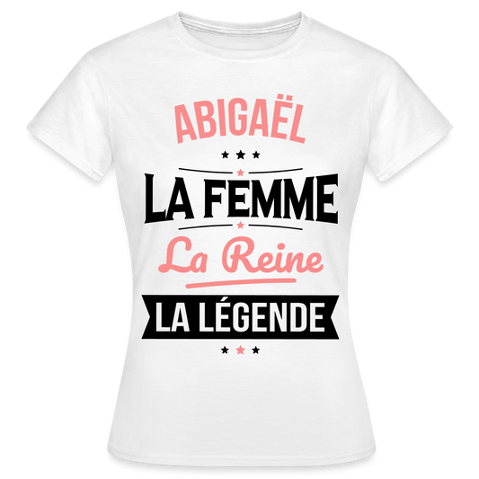 T-shirt Femme - Abigaël - la Femme - la Reine - la Légende - blanc