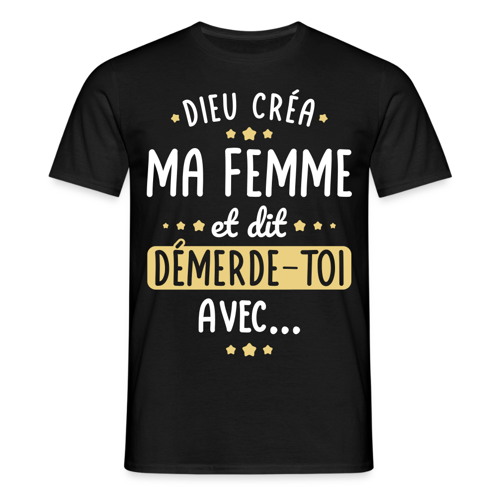 T-shirt Homme - Dieu créa ma femme et dit démerde-toi avec - noir