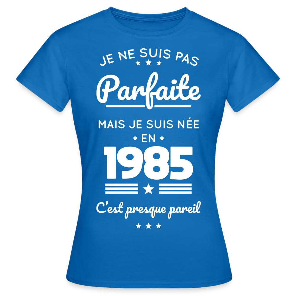 T-shirt Femme - Anniversaire 40 Ans - Pas parfaite mais née en 1985 - bleu royal