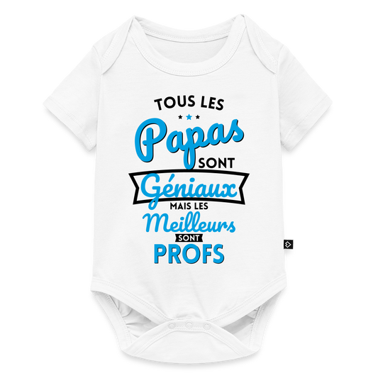 Body Bébé bio manches courtes - Papas géniaux - Les meilleurs sont profs - blanc