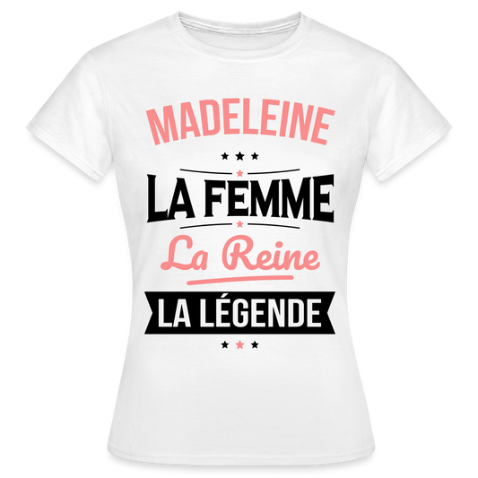 T-shirt Femme - Madeleine - la Femme - la Reine - la Légende - blanc