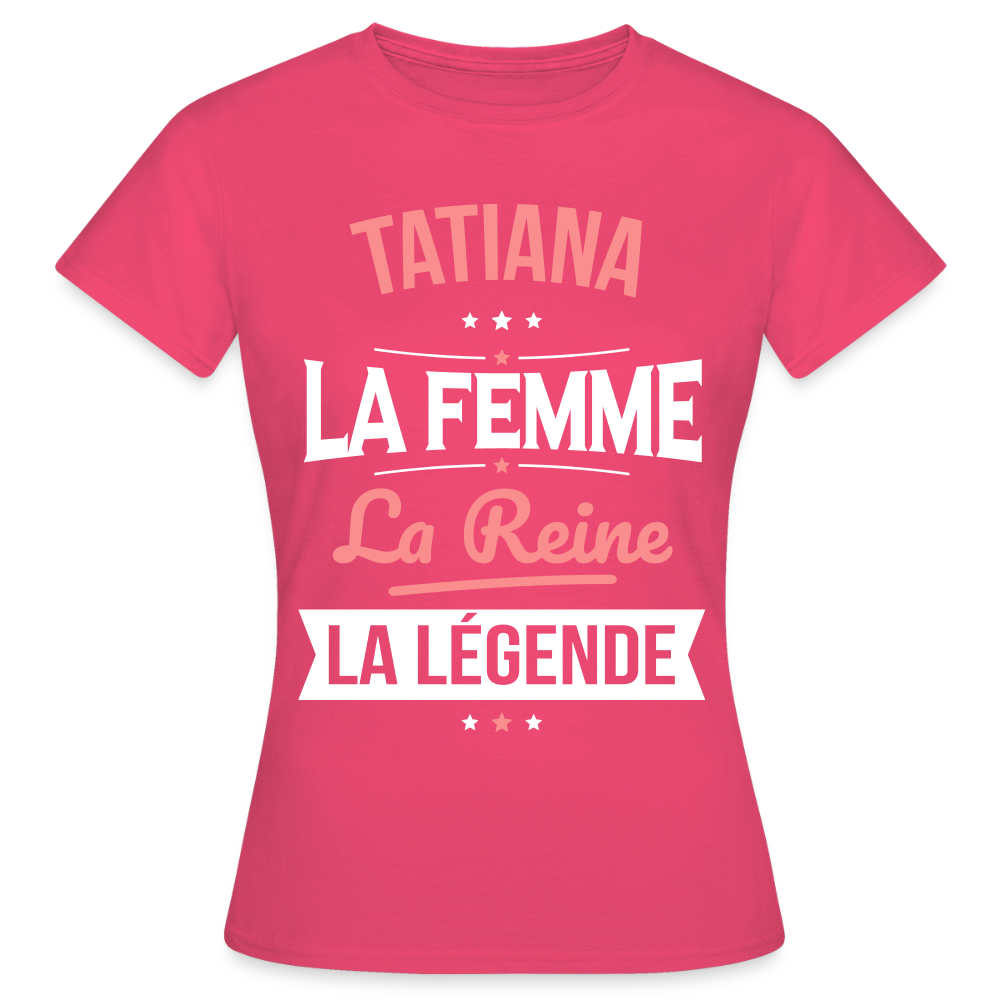 T-shirt Femme - Tatiana - la Femme - la Reine - la Légende - rose azalée