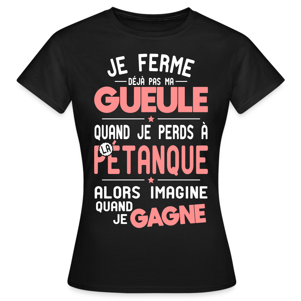 T-shirt Femme - Je ferme pas ma gueule quand je perds à la pétanque - noir