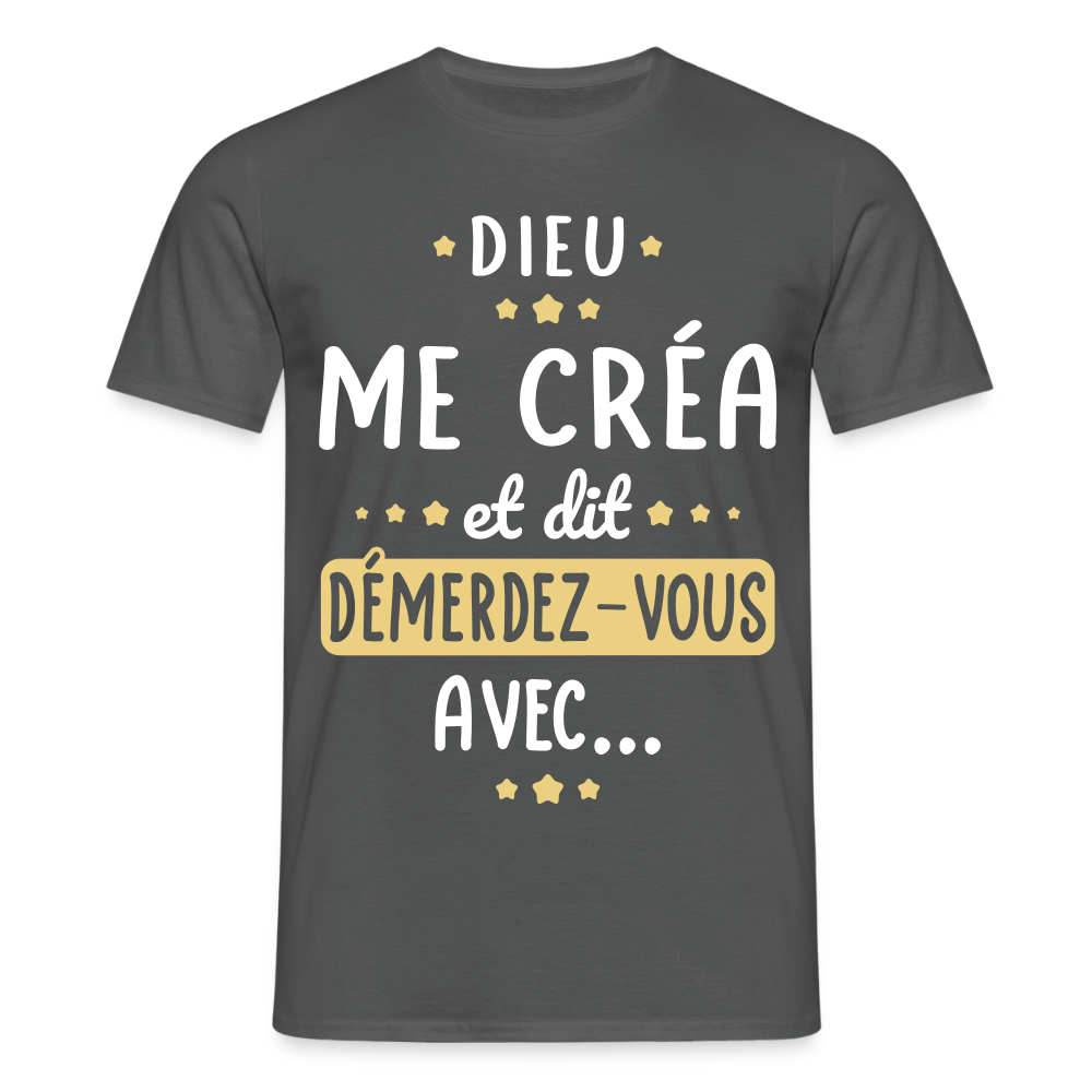 T-shirt Homme - Dieu me créa et dit démerdez-vous avec - charbon